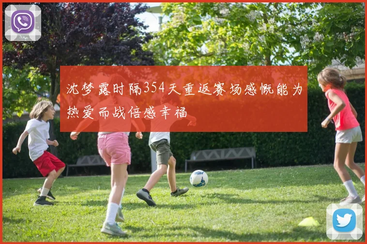 沈梦露时隔354天重返赛场感慨能为热爱而战倍感幸福