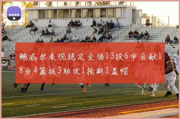 鲍威尔表现稳定全场13投6中贡献18分4篮板3助攻1抢断1盖帽